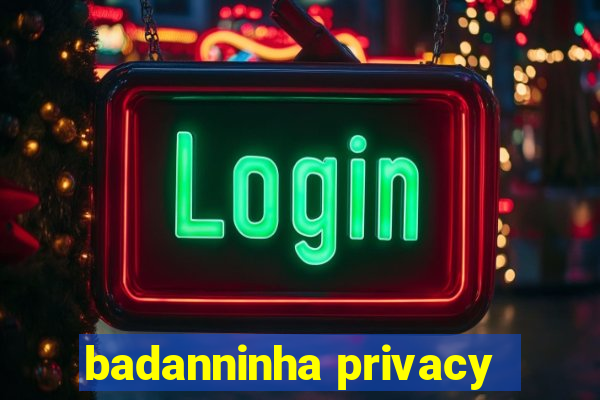 badanninha privacy